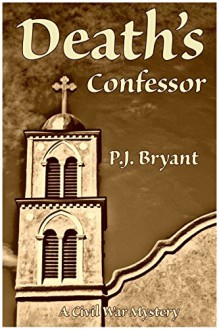 Death's Confessor: A Civil War Mystery - Phillip Bryant, Jennifer Bryant