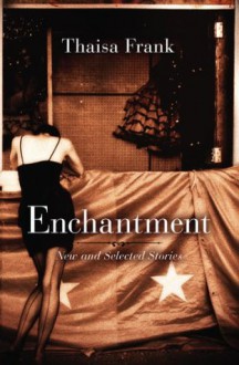 Enchantment: New and Selected Stories - Thaisa Frank