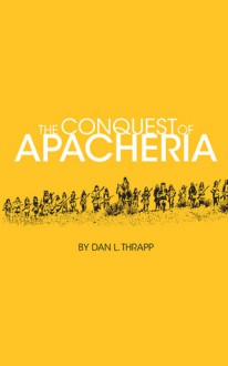 The Conquest of Apacheria - Dan L. Thrapp