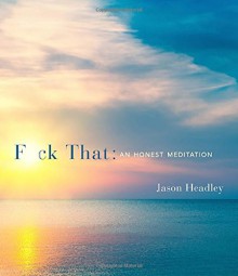 F*ck That: An Honest Meditation - Jason Headley