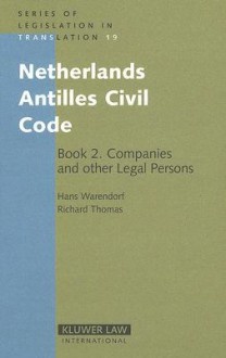 Netherlands Antilles Civil Code: Book 2: Companies and Other Legal Persons - Richard Thomas, Hans Warendorf