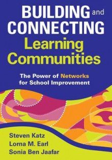 Building and Connecting Learning Communities: The Power of Networks for School Improvement - Steven Katz, Lorna M. Earl, Sonia Ben Jaafar