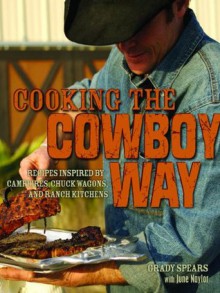 Cooking the Cowboy Way: Recipes Inspired by Campfires, Chuck Wagons, and Ranch Kitchens - June Naylor, Grady Spears, David Manning