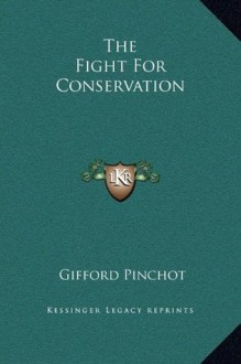 The Fight For Conservation - Gifford Pinchot