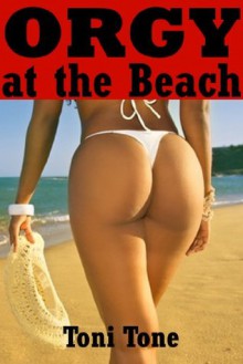 Orgy at the Beach: A Gangbang Erotica Story with Double Penetration - Toni Tone