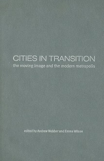 Cities in Transition: The Moving Image and the Modern Metropolis - Andrew Webber