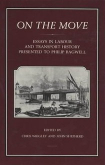 On the Move: Essays in Labour and Transport History Presented to Philip Bagwell - Chris Wrigley