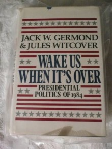 Wake Us When It's over: Presidential Politics of 1984 - Jack W. Germond, Jules Witcover