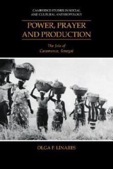 Power, Prayer and Production: The Jola of Casamance, Senegal - Olga F. Linares