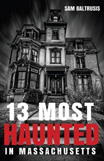 13 Most Haunted in Massachusetts - Sam Baltrusis, Frank Grace