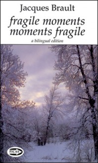 Fragile Moments Moments Fragile: A Bilingual Edition - Jacques Brault