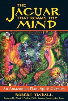 The Jaguar that Roams the Mind: An Amazonian Plant Spirit Odyssey - Robert Tindall, Mark J. Plotkin