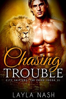 Chasing Trouble (City Shifters: the Pride Book 2) - Layla Nash