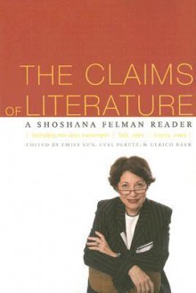 The Claims of Literature: A Shoshana Felman Reader - Emily Sun, Eyal Peretz