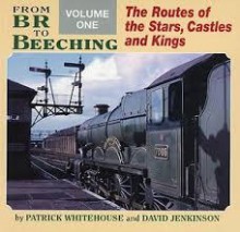 From British Rail To Beeching (V. 1) - Patrick Whitehouse, David Jenkinson