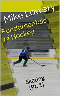 Fundamentals of Hockey: Skating (Pt. 1) - Mike Lowery