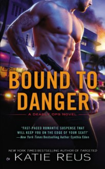 Bound to Danger: A Deadly Ops Novel - Katie Reus