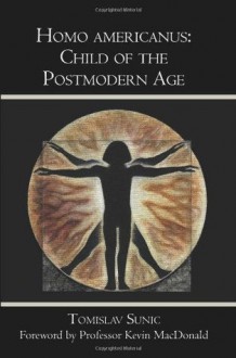 Homo americanus:: Child of the Postmodern Age - Tomislav Sunic