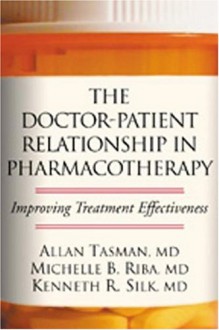 The Doctor-Patient Relationship in Pharmacotherapy: Improving Treatment Effectiveness - Allan Tasman, Michelle B. Riba, Kenneth R. Silk