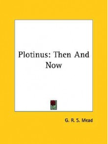 Plotinus: Then & Now - G.R.S. Mead