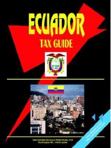 Ecuador Tax Guide - USA International Business Publications, USA International Business Publications