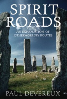 Spirit Roads: An Exploration of Otherworldly Routes - Paul Devereux