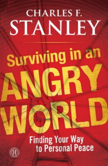 Surviving in an Angry World: Finding Your Way to Personal Peace - Charles F. Stanley