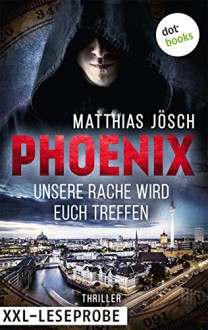 XXL-Leseprobe: PHOENIX - Unsere Rache wird euch treffen: Thriller - Matthias Jösch