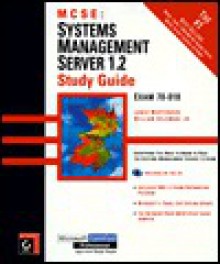 MCSE: Systems Management Server 1.2 Study Guide - William Heldman