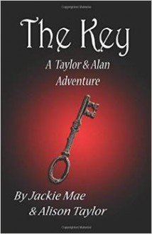 The Key: A Taylor and Alan Adventure - Jackie Mae, Alison Taylor