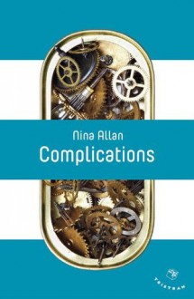 Complications - Nina Allan, Bernard Sigaud, Tricia Sullivan