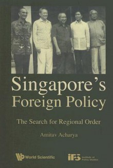 Singapore's Foreign Policy: The Search for Regional Order - Amitav Acharya