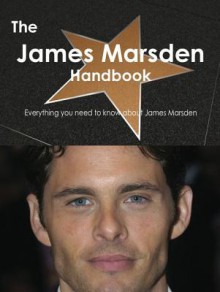 The James Marsden Handbook - Everything You Need to Know about James Marsden - Emily Smith