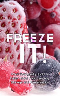 Freeze It! What Everybody Ought to Know About Food Canning, Storage and Preservation - Sonia Maxwell, Food Canning, Canning, Freezer, Food Storage, Preservation, Food Preservation, Self Sustained Living