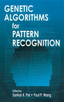 Genetic Algorithms for Pattern Recognition - Sankar K. Pal, Paul P. Wang