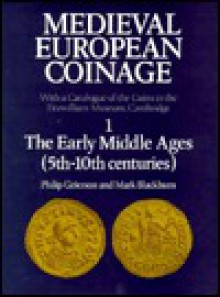 Medieval European Coinage: Volume 1, the Early Middle Ages (5th 10th Centuries) - Philip Grierson, Mark Blackburn