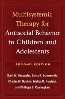 Multisystemic Therapy for Antisocial Behavior in Children and Adolescents - Scott W. Henggeler, Phillippe B. Cunningham, Sonja K. Schoenwald, Charles M. Borduin, Melisa D. Rowland