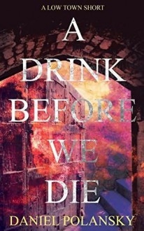 A Drink Before We Die - Daniel Polansky