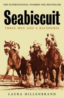 Seabiscuit: Three Men and a Racehorse - Laura Hillenbrand