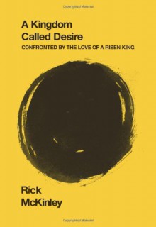 Kingdom Called Desire: Confronted by the Love of a Risen King - Rick McKinley