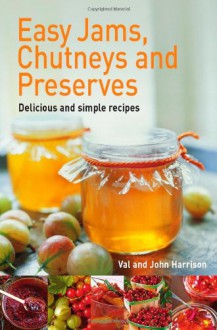 Easy Jams, Chutneys And Preserves - John Harrison, Val Harrison