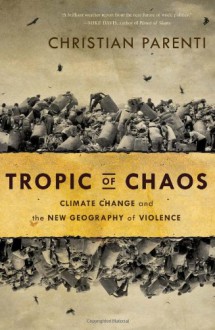 Tropic of Chaos: Climate Change and the New Geography of Violence - Christian Parenti