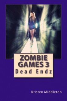 Zombie Games 3: Dead Endz (Volume 3) - Kristen Middleton