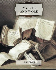 My Life and Work - Henry Ford