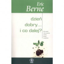 Dzień dobry... i co dalej - Eric Berne