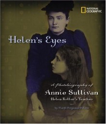 Helen's Eyes: A Photobiography of Annie Sullivan, Helen Keller's Teacher - Marfe Ferguson Delano