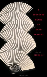 A Thousand Years of Good Prayers: Stories - Yiyun Li