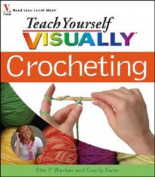 Teach Yourself Visually Crocheting (Teach Yourself Visually) - Kim P. Werker, Cecily Keim