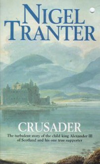 Crusader: The Turbulant Story of the Child King Alexander III of Scotland and His One True Supporter - Nigel Tranter