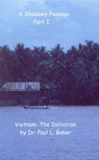 Vietnam: The Initiation (A Shadowy Passage Book 1) - Paul Baker